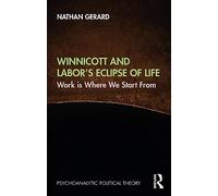 Winnicott and Labor’s Eclipse of Life: Work is Where We Start From (Psychoanalytic Political Theory)