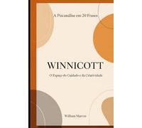 Winnicott em 20 Frases: O Espaço do Cuidado e da Criatividade (A Psicanálise em 20 Frases)