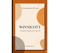 Winnicott em 20 Frases: O Espaço do Cuidado e da Criatividade (A Psicanálise em 20 Frases)