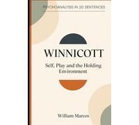 Winnicott in 20 Key Phrases: Self, Play and the Holding Environment (Psychoanalysis in 20 Sentences)