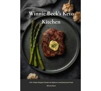 Winnie Beck's Keto Kitchen: 150+ Simple Ketogenic Recipes for Beginners and Experienced Cooks