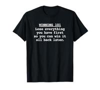 Winning 101 Lose Everything First ... Win It Back Later T-Shirt