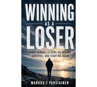 Winning as a Loser: Hard-Earned Lessons on Failure, Survival, and Starting Again