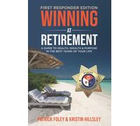 Winning at Retirement (First Responder Edition): A Guide to Health, Wealth & Purpose in the Best Years of Your Life