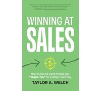 Winning at Sales: How to Get So Good People Say “Thank You” for Letting Them Buy