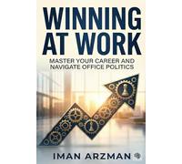 Winning at Work: Master Your Career and Navigate Office Politics