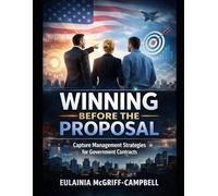 WINNING BEFORE THE PROPOSAL: CAPTURE MANAGEMENT STRATEGIES FOR GOVERNMENT CONTRACTS