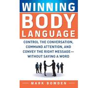 Winning Body Language: Control The Conversation, Command Attention, And Convey The Right Message Without Saying A Word (BUSINESS SKILLS AND DEVELOPMENT)