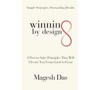 Winning By Design: 8 Proven Sales Principles That Will Elevate You from Good to Great
