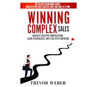 Winning Complex Sales: Win Executive Buy-In, Engage Stakeholders, & Close Complex Deals (The Seller's Framework)