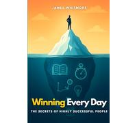 Winning Every Day: The Secrets of Highly Successful People
