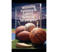 Winning Fantasy & Sports Betting Strategies: A Year-Round Guide to Drafts, Trades, Analytics, and Bankroll Mastery