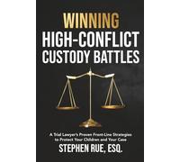 Winning High Conflict Custody Battles: A Trial Lawyer’s Proven Front-Line Strategies to Protect Your Children and Your Case (Winning Divorce & Custody Series)