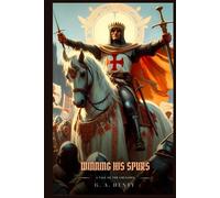 WINNING HIS SPURS: A Tale Of The Crusades : Illustrated Edition