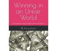 Winning in an Unfair World: The Foundation to Living a Happier & More Successful Life 2020