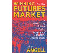 Winning In The Future Markets: A Money-Making Guide to Trading Hedging and Speculating, Revised Edition