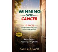 Winning Over Cancer: 10 Facts I Wish I Knew Before Being Diagnosed