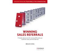 Winning sales referrals - a step by step process for winning all the sales you could ever want, just from referrals