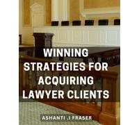 Winning Strategies for Acquiring Lawyer Clients: Magnetize your Law Firm with Effective Client Acquisition Tactics - Boost Your Legal Business Today!