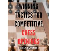 Winning Tactics for Competitive Chess Openings: Master the Game of Chess with Effective Strategies for Opening Moves