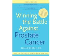 Winning the Battle Against Prostate Cancer: Get the Treatment That is Right for You: Get The Treatment That's Right For You