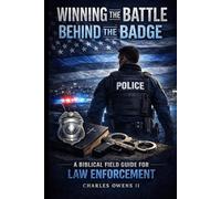 Winning the Battle Behind the Badge: A Biblical Field Guide for Law Enforcement