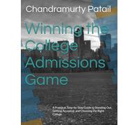 Winning the College Admissions Game: A Practical, Step-by-Step Guide to Standing Out, Getting Accepted, and Choosing the Right College