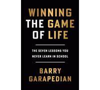 Winning the Game of Life: The Seven Lessons You Never Learn in School