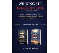 WINNING THE INNER BATTLE ULTIMATE COLLECTION: MENTAL TOUGHNESS, ANXIETY, FEAR, FORGIVENESS, AND LASTING MENTAL FREEDOM THROUGH FAITH IN CHRIST