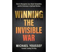 Winning the Invisible War: Preparing Yourself for Victory in Spiritual Warfare: How to Recognize Lies, Resist Temptation, and Be Victorious in Spiritual Warfare