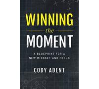 Winning the Moment: A Blueprint for a New Mindset and Focus