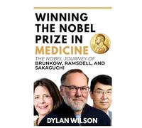 Winning the Nobel Prize in Medicine: The Nobel Journey of Brunkow, Ramsdell, and Sakaguchi: How Three Scientists Redefined Immunology and Paved the ... Brilliance, and the Power of Human Genius)