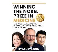 Winning the Nobel Prize in Medicine: The Nobel Journey of Brunkow, Ramsdell, and Sakaguchi: How Three Scientists Redefined Immunology and Paved the ... Brilliance, and the Power of Human Genius)