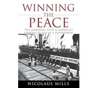 Winning the Peace: The Marshall Plan and America’s Coming of Age as a Superpower