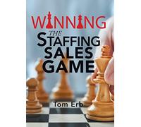 Winning the Staffing Sales Game: The Definitive Game Plan for Sales Success in the Staffing Industry