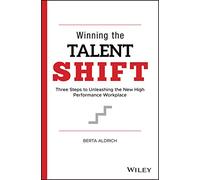 Winning the Talent Shift: Three Steps to Unleashing the New High Performance Workplace