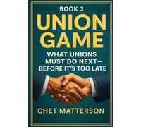 Winning The Union Game: What Unions Must Do Next - Before It’s Too Late