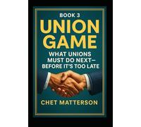 Winning The Union Game: What Unions Must Do Next - Before It’s Too Late (Chet Matterson's Total Managment Series)