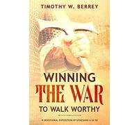 Winning the War to Walk Worthy: A Devotional Exposition of Ephesians 6:10-18