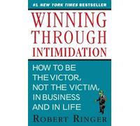 Winning through Intimidation: How to Be the Victor, Not the Victim, in Business and in Life
