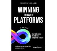 Winning Through Platforms : How to Succeed When Every Competitor Has One