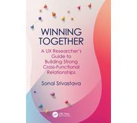 Winning Together : A UX Researcher's Guide to Building Strong Cross-Functional Relationships