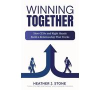Winning Together: How CEOs and Right Hands Build a Relationship That Works