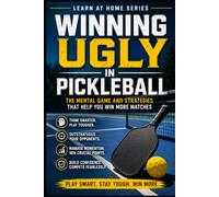 Winning Ugly in Pickleball: The Mental Game and Strategies That Help You Win More Matches: 6 (Learn at Home)