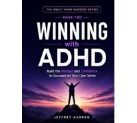 Winning with ADHD: Build the Mindset and Confidence to Succeed on Your Own Terms (The Adult ADHD Success Series)