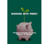 Winning With Money: Practical Strategies For Living Paycheck To Paycheck