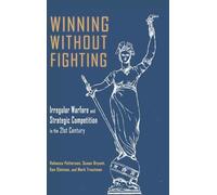 Winning Without Fighting: Irregular Warfare and Strategic Competition in the 21st Century (Cambria Rapid Communications in Conflict and Security)