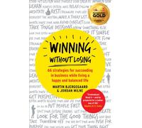 Winning Without Losing: 66 strategies for succeeding in business while living a happy and balanced life