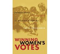 Winning Women's Votes: Propaganda and Politics in Weimar Germany: Propaganda and Politics in Weimar Germany