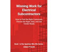 Winning Work for Electrical Subcontractors: How to Find the Right Customers, Choose the Right Jobs, and Get Tender Ready